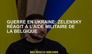 Guerre en Ukraine: Zelensky réagit à l'aide militaire de la Belgique