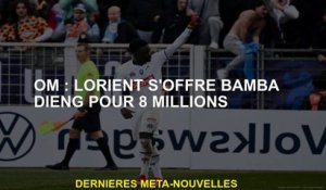 OM: Lorient propose Bamba Dieng pour 8 millions
