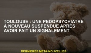 Toulouse: un enfant psychiatre à nouveau suspendu après avoir fait un rapport