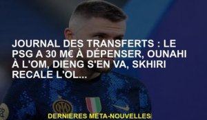 Journal of Transferts: PSG a 30 m € à dépenser, Ounahi à Om, Dieng part, Skhiri Recale L'Ol ...