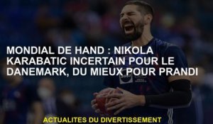 Hand mondial: Nikola Karabatic incertain pour le Danemark, mieux pour Prandi