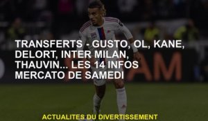 Transferts - Gusto, OL, Kane, Delort, Inter Milan, Thauvin ... The 14 Mercato Info samedi