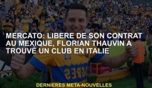 Mercato: Libéré de son contrat au Mexique, Florian Thauvin a trouvé un club en Italie