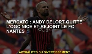 Mercato: Andy DeLort laisse OGC Nice et rejoint FC Nantes