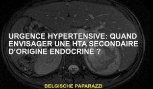 Urgence hypertensive: quand considérer HTA secondaire d'origine endocrinienne?