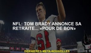 NFL: Tom Brady annonce sa retraite ... "pour de bon"