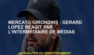 Fenêtre de transfert Girondins: Gérard Lopez réagit à travers les médias