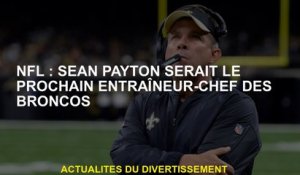 NFL: Sean Payton serait le prochain entraîneur-chef des Broncos