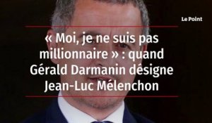 « Moi, je ne suis pas millionnaire » : quand Gérald Darmanin désigne Jean-Luc Mélenchon