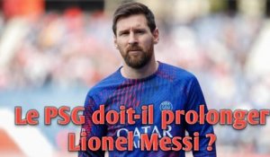 Le PSG doit-il prolonger Lionel Messi ?