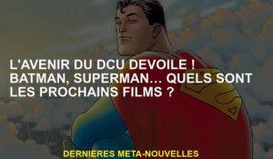 L'avenir du DCU a dévoilé! Batman, Superman… quels sont les prochains films?