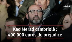 Kad Merad cambriolé : 400 000 euros de préjudice