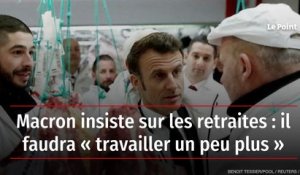 Macron insiste sur les retraites : il faudra « travailler un peu plus »