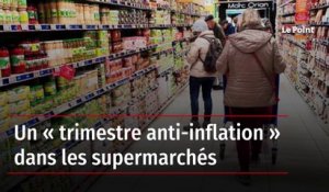 Un « trimestre anti-inflation » dans les supermarchés
