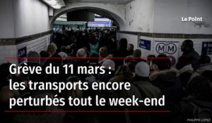 Grève du 11 mars : les transports encore perturbés tout le week-end