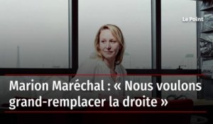 Marion Maréchal : « Nous voulons grand-remplacer la droite »
