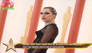 Oscars 2023 : Lady Gaga vole au secours d'un photographe  fait une grosse chute sur le tapis rouge