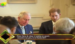 Prince Harry de retour à Londres en secret :  rencontrer son père, le roi Charles III??