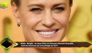Robin Wright : de Sean Penn au français Clément Giraudet,  sont les hommes qui ont partagé sa vie??