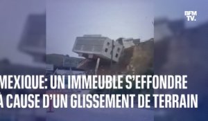 Un immeuble s’effondre au Mexique à la suite d’un glissement de terrain