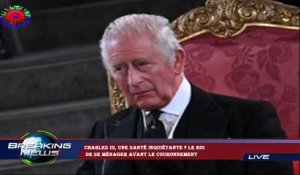 Charles III, une santé inquiétante ? Le roi  de se ménager avant le couronnement