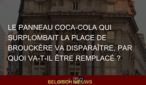 Le panneau Coca-Cola qui surplombait la place De Brouckère va disparaître, par quoi va-t-il être rem