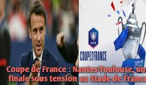 Coupe de France : Nantes-Toulouse, une finale sous tension au Stade de France.