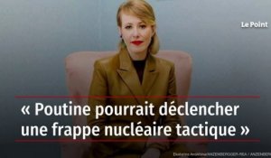 « Poutine pourrait déclencher une frappe nucléaire tactique »