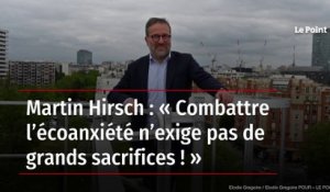 Martin Hirsch : « Combattre l’écoanxiété n’exige pas de grands sacrifices ! »