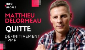 Urgent : Matthieu Delormeau quitte définitivement "TPMP"