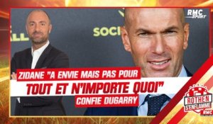 "Il a envie mais pas pour tout et n'importe quoi", Dugarry se confie sur l'état d'esprit de Zidane