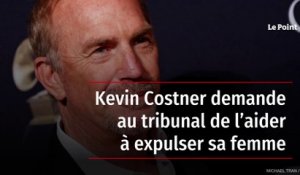 Kevin Costner demande au tribunal de l’aider à expulser sa femme