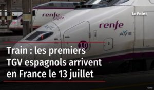 Train : les premiers TGV espagnols arrivent en France le 13 juillet