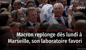 Macron replonge dès lundi à Marseille, son laboratoire favori