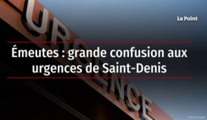 Émeutes : grande confusion aux urgences de Saint-Denis
