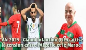 CAN 2025 : Gianni Infantino (FIFA) attise la tension entre l’Algérie et le Maroc.