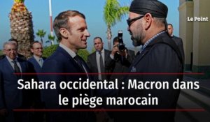 Sahara occidental : Macron dans le piège marocain