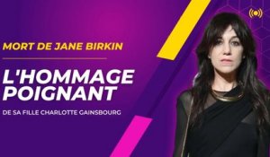 Mort de Jane Birkin : L'hommage déchirant de Charlotte Gainsbourg à sa maman