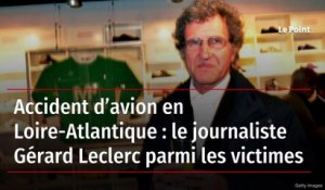 Accident d’avion en Loire-Atlantique : le journaliste Gérard Leclerc parmi les victimes