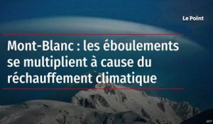 Mont-Blanc : les éboulements se multiplient à cause du réchauffement climatique