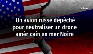 Un avion russe dépêché pour neutraliser un drone américain en mer Noire