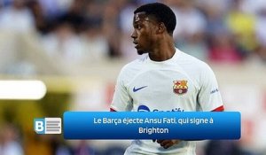 Le Barça éjecte Ansu Fati, qui signe à Brighton