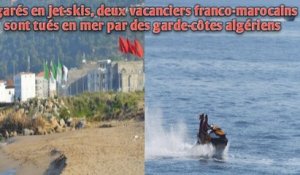 Égarés en jet-skis, deux vacanciers franco-marocains sont tués en mer par des garde-côtes algériens.