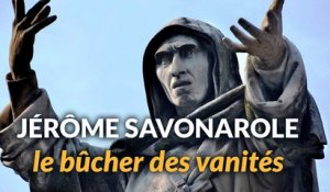 Jérôme Savonarole : Le Bûcher des Vanités