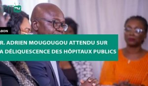 [#Reportage]  Gabon : Pr. Adrien Mongongou attendu sur la déliquescence des hôpitaux publics