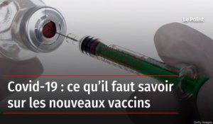 Covid-19 : ce qu’il faut savoir sur les nouveaux vaccins