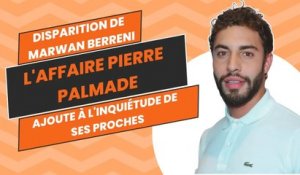 Disparition de Marwan Berreni : L'Affaire Pierre Palmade Ajoute à l'Inquiétude de ses Proches !