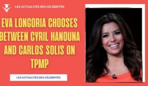 Eva Longoria Chooses Between Cyril Hanouna and Carlos Solis on TPMP!