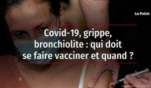 Covid-19, grippe, bronchiolite : qui doit se faire vacciner et quand ?