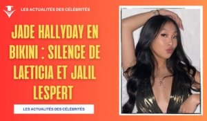 Jade Hallyday en Bikini : Silence de Laeticia et Jalil Lespert !